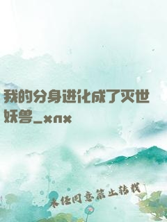 我的分身进化成了灭世妖兽
