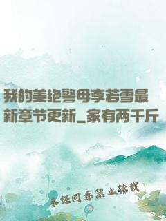 我的美绝警母李若雪最新章节更新