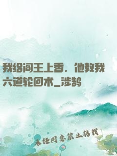 我给阎王上香，他教我六道轮回术
