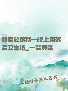 我老公跟我一晚上用很多卫生纸