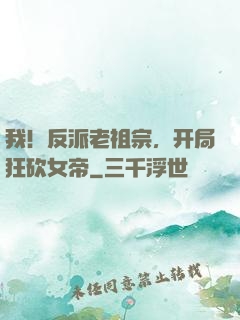 我！反派老祖宗，开局狂砍女帝