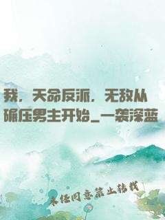 我，天命反派，无敌从碾压男主开始