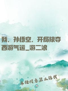我，孙悟空，开局掠夺西游气运
