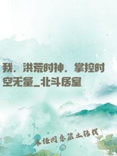 我，洪荒时神，掌控时空无量