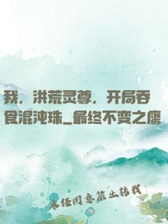 我，洪荒灵尊，开局吞食混沌珠