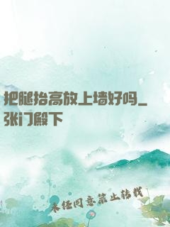 把腿抬高放上墙好吗