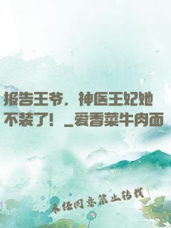 报告王爷，神医王妃她不装了！