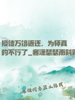 授徒万倍返还，为师真的不行了