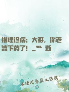 推理诊病：大哥，你老婆下药了！