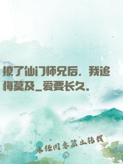 撩了仙门师兄后，我追悔莫及