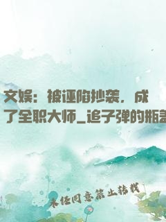 文娱：被诬陷抄袭，成了全职大师