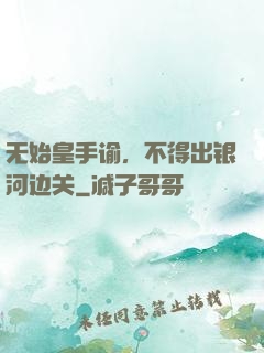 无始皇手谕，不得出银河边关