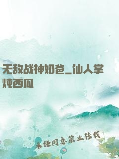 无敌战神奶爸