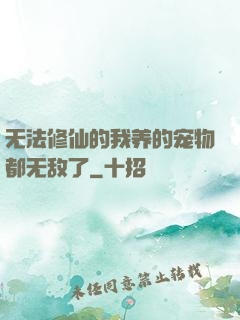 无法修仙的我养的宠物都无敌了