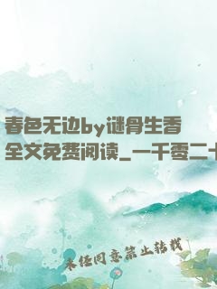 春色无边by谜骨生香全文免费阅读