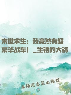 末世求生：我竟然有超豪华战车！