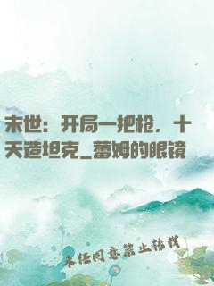 末世：开局一把枪，十天造坦克