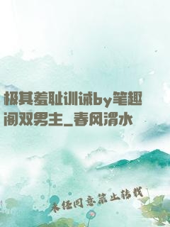 极其羞耻训诫by笔趣阁双男主