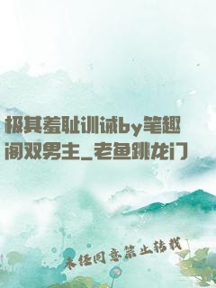 极其羞耻训诫by笔趣阁双男主
