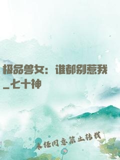 极品兽女：谁都别惹我