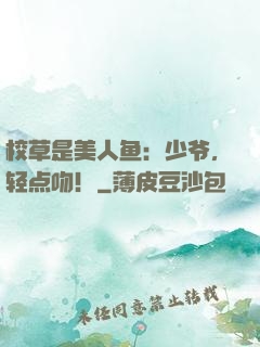 校草是美人鱼：少爷，轻点吻！