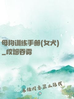 母狗训练手册(女犬)