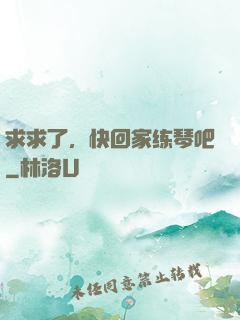 求求了，快回家练琴吧