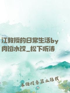 江教授的日常生活by肉馅水饺