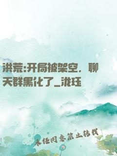 洪荒:开局被架空，聊天群黑化了