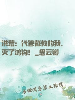 洪荒：代管截教的我，灭了鸿钧！