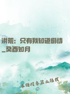 洪荒：只有我知道剧情