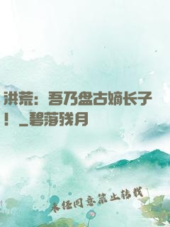 洪荒：吾乃盘古嫡长子！