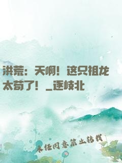 洪荒：天啊！这只祖龙太苟了！