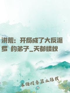 洪荒：开局成了大反派罗睺的弟子