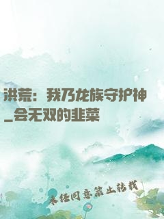 洪荒：我乃龙族守护神