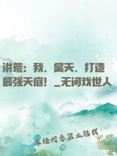 洪荒：我，昊天，打造最强天庭！
