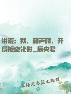 洪荒：我，葫芦藤，开局拒绝化形