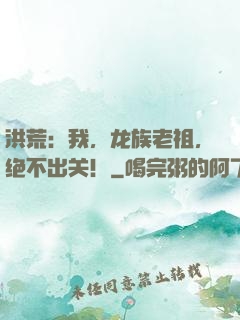 洪荒：我，龙族老祖，绝不出关！