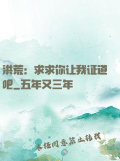 洪荒：求求你让我证道吧
