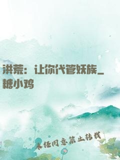 洪荒：让你代管妖族
