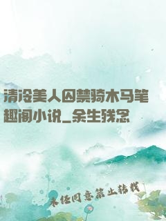 清冷美人囚禁骑木马笔趣阁小说