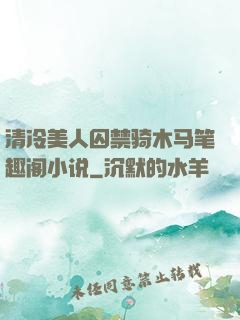 清冷美人囚禁骑木马笔趣阁小说