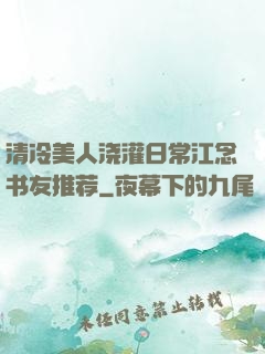 清冷美人浇灌日常江念书友推荐