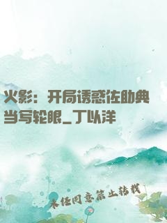火影：开局诱惑佐助典当写轮眼