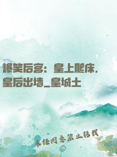 爆笑后宫：皇上爬床，皇后出墙