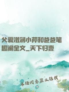 父爱滋润小芹和爸爸笔趣阁全文