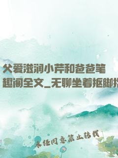 父爱滋润小芹和爸爸笔趣阁全文
