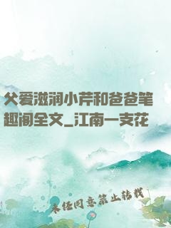 父爱滋润小芹和爸爸笔趣阁全文