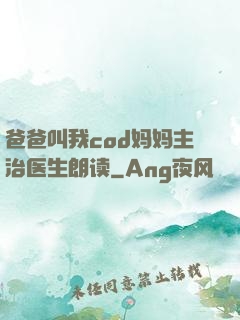 爸爸叫我cod妈妈主治医生朗读