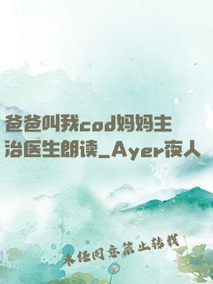 爸爸叫我cod妈妈主治医生朗读